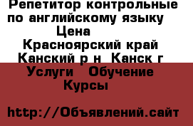 Репетитор/контрольные по английскому языку. › Цена ­ 300 - Красноярский край, Канский р-н, Канск г. Услуги » Обучение. Курсы   